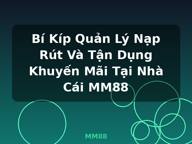 Bí Kíp Quản Lý Nạp Rút Và Tận Dụng Khuyến Mãi Tại Nhà Cái MM88 - MM88 Bí Kíp Quản Lý Nạp Rút Và Tận Dụng Khuyến Mãi Tại Nhà Cái MM88 - MM88