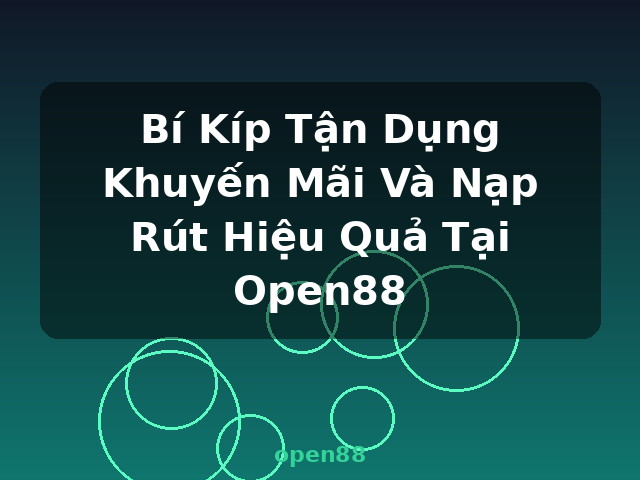 Bí Kíp Tận Dụng Khuyến Mãi Và Nạp Rút Hiệu Quả Tại Open88 - open88
