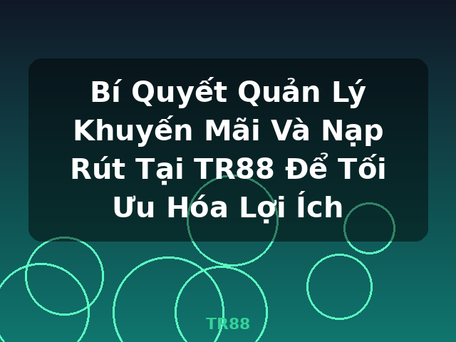 Bí Quyết Quản Lý Khuyến Mãi Và Nạp Rút Tại TR88 Để Tối Ưu Hóa Lợi Ích - TR88 Bí Quyết Quản Lý Khuyến Mãi Và Nạp Rút Tại TR88 Để Tối Ưu Hóa Lợi Ích - TR88