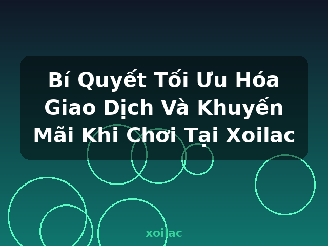 Bí Quyết Tối Ưu Hóa Giao Dịch Và Khuyến Mãi Khi Chơi Tại Xoilac - xoilac Bí Quyết Tối Ưu Hóa Giao Dịch Và Khuyến Mãi Khi Chơi Tại Xoilac - xoilac