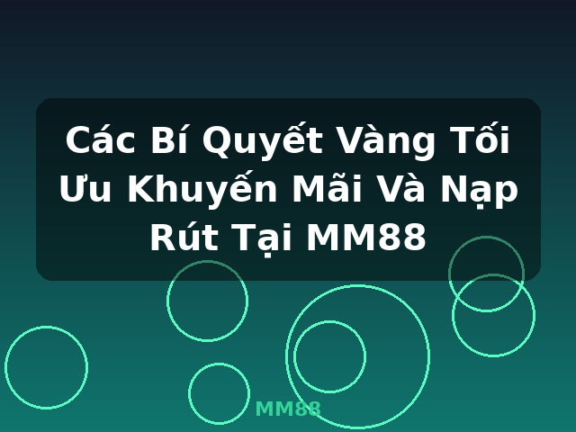 Các Bí Quyết Vàng Tối Ưu Khuyến Mãi Và Nạp Rút Tại MM88 - MM88