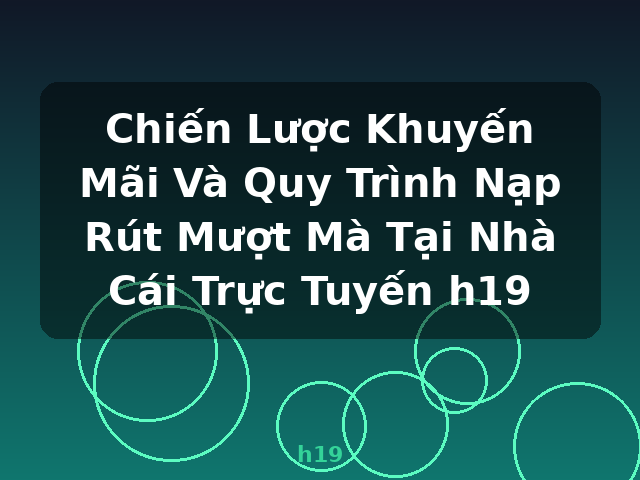 Chiến Lược Khuyến Mãi Và Quy Trình Nạp Rút Mượt Mà Tại Nhà Cái Trực Tuyến h19 - h19 Chiến Lược Khuyến Mãi Và Quy Trình Nạp Rút Mượt Mà Tại Nhà Cái Trực Tuyến h19 - h19