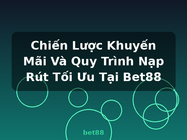 Chiến Lược Khuyến Mãi Và Quy Trình Nạp Rút Tối Ưu Tại Bet88 - bet88 Chiến Lược Khuyến Mãi Và Quy Trình Nạp Rút Tối Ưu Tại Bet88 - bet88