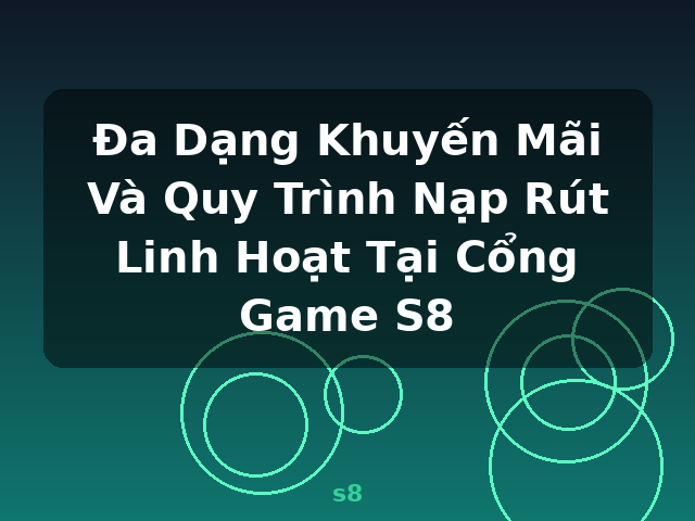 Đa Dạng Khuyến Mãi Và Quy Trình Nạp Rút Linh Hoạt Tại Cổng Game S8 - s8