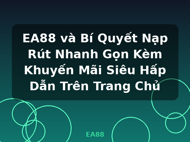 EA88 và Bí Quyết Nạp Rút Nhanh Gọn Kèm Khuyến Mãi Siêu Hấp Dẫn Trên Trang Chủ - EA88 EA88 và Bí Quyết Nạp Rút Nhanh Gọn Kèm Khuyến Mãi Siêu Hấp Dẫn Trên Trang Chủ - EA88