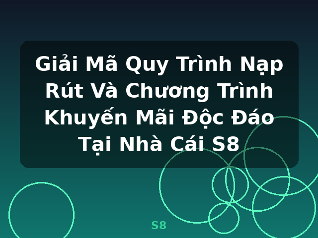 Giải Mã Quy Trình Nạp Rút Và Chương Trình Khuyến Mãi Độc Đáo Tại Nhà Cái S8 - S8