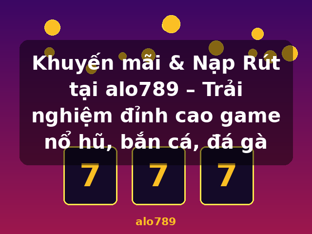 Khuyến mãi & Nạp Rút tại alo789 – Trải nghiệm đỉnh cao game nổ hũ, bắn cá, đá gà - alo789 Khuyến mãi & Nạp Rút tại alo789 – Trải nghiệm đỉnh cao game nổ hũ, bắn cá, đá gà - alo789