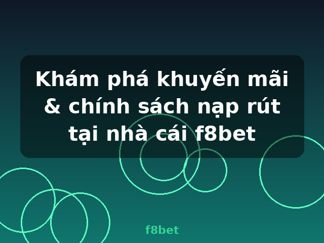 Khám phá khuyến mãi & chính sách nạp rút tại nhà cái f8bet - f8bet Khám phá khuyến mãi & chính sách nạp rút tại nhà cái f8bet - f8bet