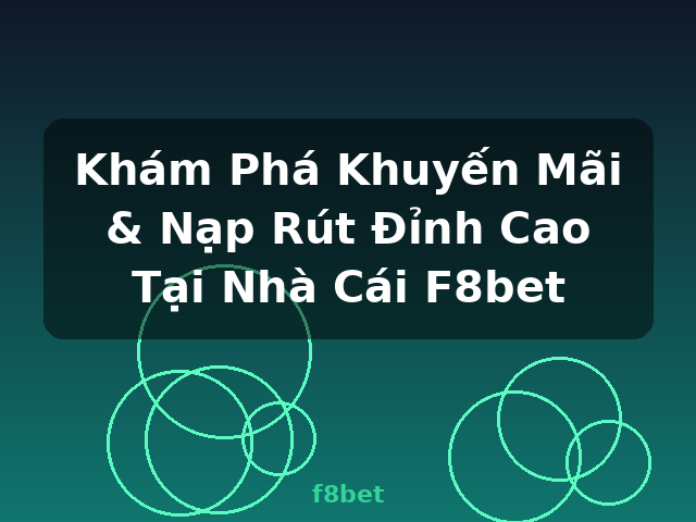 Khám Phá Khuyến Mãi & Nạp Rút Đỉnh Cao Tại Nhà Cái F8bet - f8bet