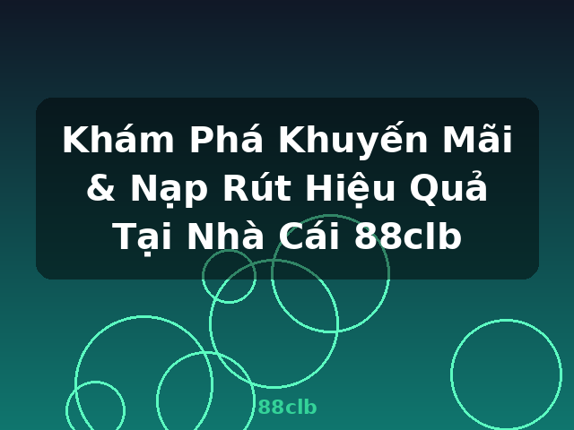 Khám Phá Khuyến Mãi & Nạp Rút Hiệu Quả Tại Nhà Cái 88clb - 88clb Khám Phá Khuyến Mãi & Nạp Rút Hiệu Quả Tại Nhà Cái 88clb - 88clb