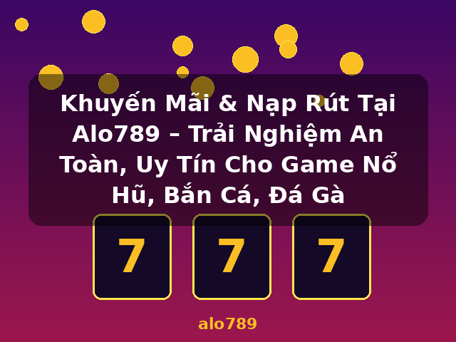 Khuyến Mãi & Nạp Rút Tại Alo789 – Trải Nghiệm An Toàn, Uy Tín Cho Game Nổ Hũ, Bắn Cá, Đá Gà - alo789 Khuyến Mãi & Nạp Rút Tại Alo789 – Trải Nghiệm An Toàn, Uy Tín Cho Game Nổ Hũ, Bắn Cá, Đá Gà - alo789