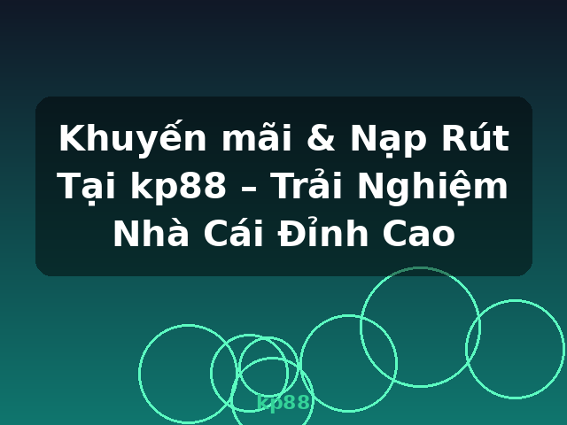 Khuyến mãi & Nạp Rút Tại kp88 – Trải Nghiệm Nhà Cái Đỉnh Cao - kp88 Khuyến mãi & Nạp Rút Tại kp88 – Trải Nghiệm Nhà Cái Đỉnh Cao - kp88