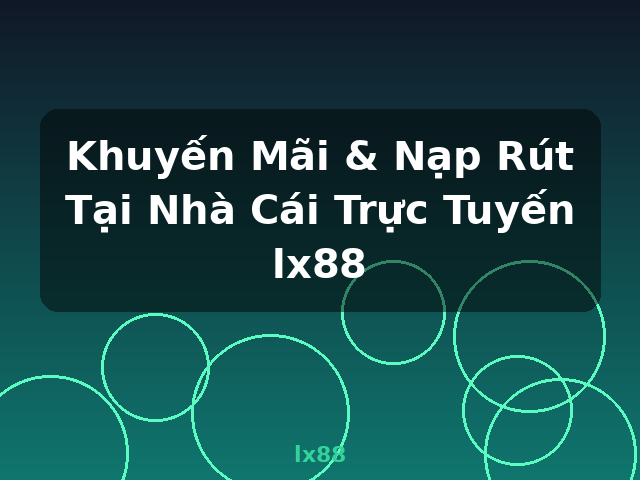 Khuyến Mãi & Nạp Rút Tại Nhà Cái Trực Tuyến lx88 - lx88 Khuyến Mãi & Nạp Rút Tại Nhà Cái Trực Tuyến lx88 - lx88