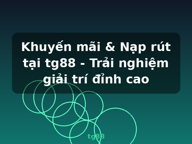 Khuyến mãi & Nạp rút tại tg88 - Trải nghiệm giải trí đỉnh cao - tg88 Khuyến mãi & Nạp rút tại tg88 - Trải nghiệm giải trí đỉnh cao - tg88