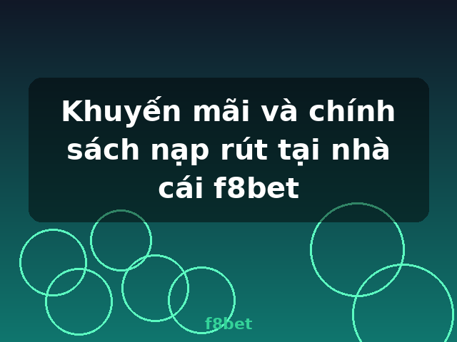 Khuyến mãi và chính sách nạp rút tại nhà cái f8bet - f8bet