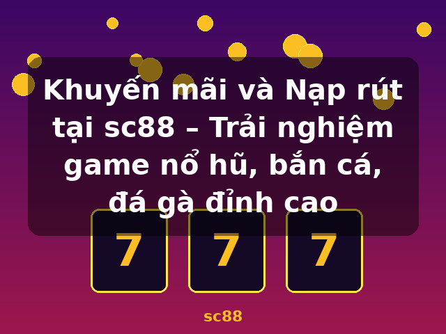 Khuyến mãi và Nạp rút tại sc88 – Trải nghiệm game nổ hũ, bắn cá, đá gà đỉnh cao - sc88 Khuyến mãi và Nạp rút tại sc88 – Trải nghiệm game nổ hũ, bắn cá, đá gà đỉnh cao - sc88