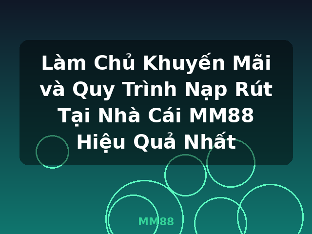 Làm Chủ Khuyến Mãi và Quy Trình Nạp Rút Tại Nhà Cái MM88 Hiệu Quả Nhất - MM88 Làm Chủ Khuyến Mãi và Quy Trình Nạp Rút Tại Nhà Cái MM88 Hiệu Quả Nhất - MM88