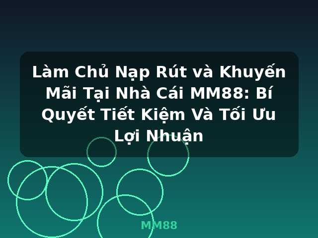 Làm Chủ Nạp Rút và Khuyến Mãi Tại Nhà Cái MM88: Bí Quyết Tiết Kiệm Và Tối Ưu Lợi Nhuận - MM88