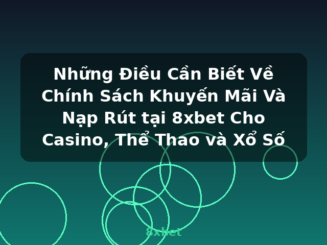 Những Điều Cần Biết Về Chính Sách Khuyến Mãi Và Nạp Rút tại 8xbet Cho Casino, Thể Thao và Xổ Số - 8xbet Những Điều Cần Biết Về Chính Sách Khuyến Mãi Và Nạp Rút tại 8xbet Cho Casino, Thể Thao và Xổ Số - 8xbet