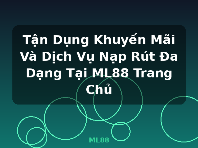 Tận Dụng Khuyến Mãi Và Dịch Vụ Nạp Rút Đa Dạng Tại ML88 Trang Chủ - ML88 Tận Dụng Khuyến Mãi Và Dịch Vụ Nạp Rút Đa Dạng Tại ML88 Trang Chủ - ML88