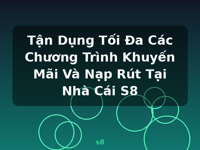 Tận Dụng Tối Đa Các Chương Trình Khuyến Mãi Và Nạp Rút Tại Nhà Cái S8 - s8