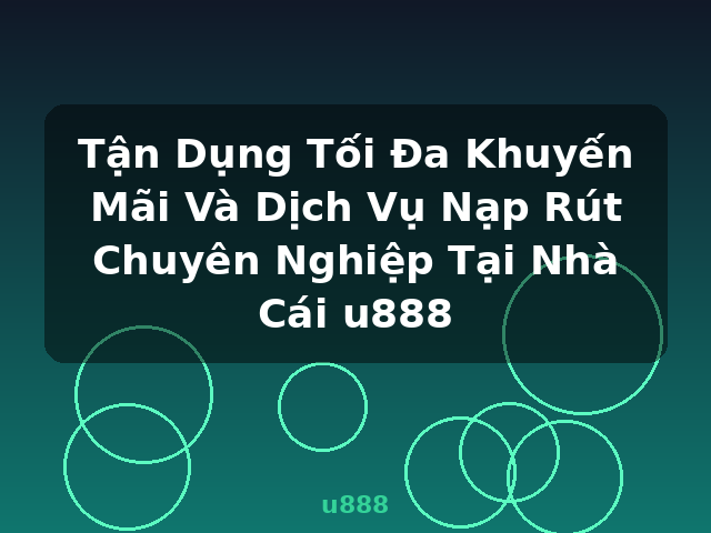 Tận Dụng Tối Đa Khuyến Mãi Và Dịch Vụ Nạp Rút Chuyên Nghiệp Tại Nhà Cái u888 - u888 Tận Dụng Tối Đa Khuyến Mãi Và Dịch Vụ Nạp Rút Chuyên Nghiệp Tại Nhà Cái u888 - u888