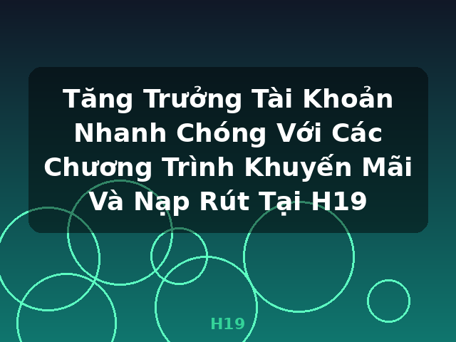 Tăng Trưởng Tài Khoản Nhanh Chóng Với Các Chương Trình Khuyến Mãi Và Nạp Rút Tại H19 - H19