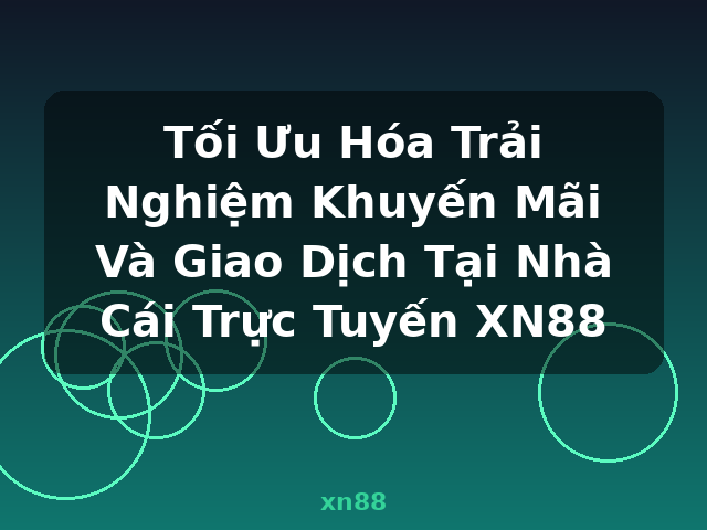 Tối Ưu Hóa Trải Nghiệm Khuyến Mãi Và Giao Dịch Tại Nhà Cái Trực Tuyến XN88 - xn88 Tối Ưu Hóa Trải Nghiệm Khuyến Mãi Và Giao Dịch Tại Nhà Cái Trực Tuyến XN88 - xn88