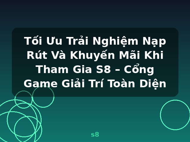 Tối Ưu Trải Nghiệm Nạp Rút Và Khuyến Mãi Khi Tham Gia S8 – Cổng Game Giải Trí Toàn Diện - s8
