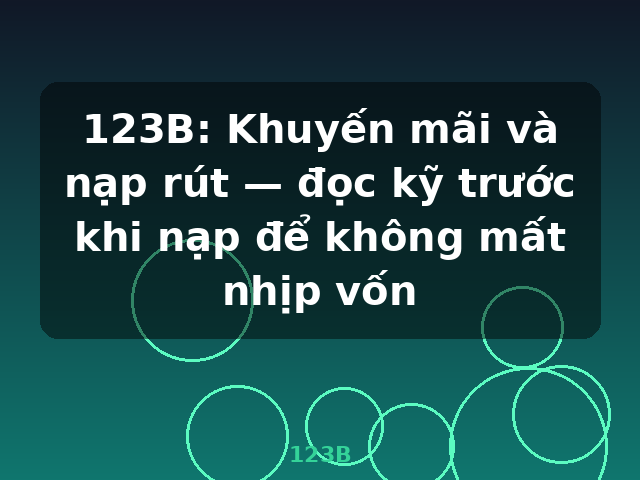 123B: Khuyến mãi và nạp rút — đọc kỹ trước khi nạp để không mất nhịp vốn - 123B