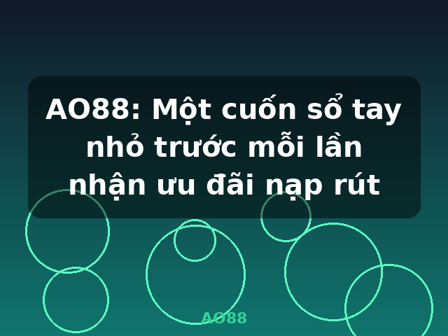 AO88: Một cuốn sổ tay nhỏ trước mỗi lần nhận ưu đãi nạp rút - AO88 AO88: Một cuốn sổ tay nhỏ trước mỗi lần nhận ưu đãi nạp rút - AO88