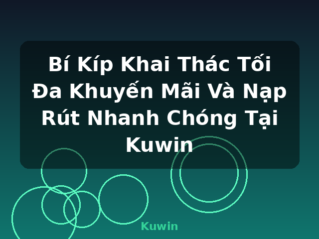 Bí Kíp Khai Thác Tối Đa Khuyến Mãi Và Nạp Rút Nhanh Chóng Tại Kuwin - Kuwin