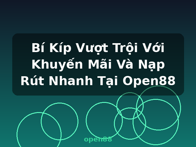 Bí Kíp Vượt Trội Với Khuyến Mãi Và Nạp Rút Nhanh Tại Open88 - open88
