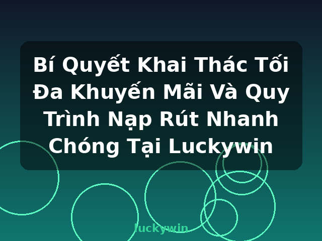 Bí Quyết Khai Thác Tối Đa Khuyến Mãi Và Quy Trình Nạp Rút Nhanh Chóng Tại Luckywin - luckywin Bí Quyết Khai Thác Tối Đa Khuyến Mãi Và Quy Trình Nạp Rút Nhanh Chóng Tại Luckywin - luckywin