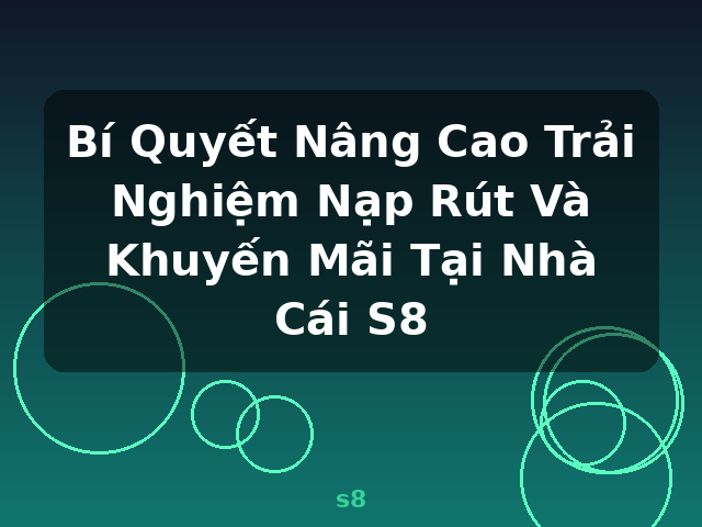 Bí Quyết Nâng Cao Trải Nghiệm Nạp Rút Và Khuyến Mãi Tại Nhà Cái S8 - s8