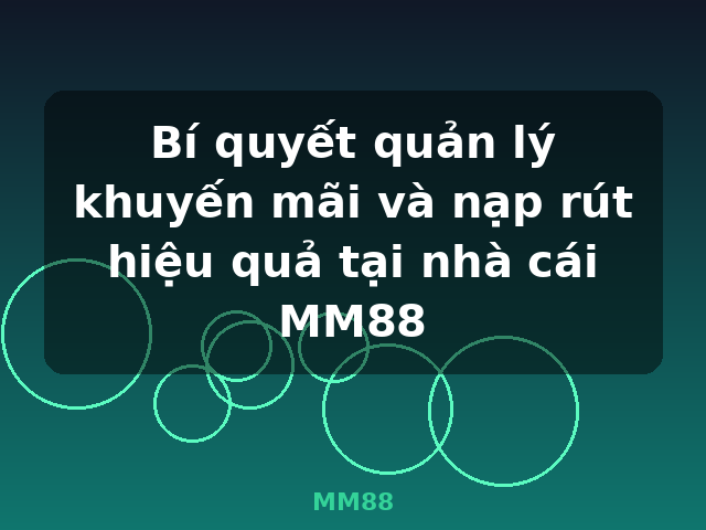Bí quyết quản lý khuyến mãi và nạp rút hiệu quả tại nhà cái MM88 - MM88
