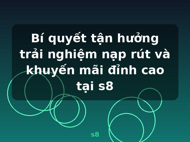Bí quyết tận hưởng trải nghiệm nạp rút và khuyến mãi đỉnh cao tại s8 - s8