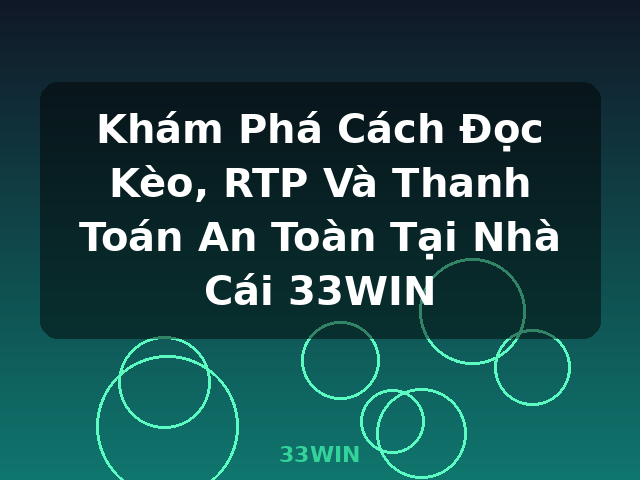 Khám Phá Cách Đọc Kèo, RTP Và Thanh Toán An Toàn Tại Nhà Cái 33WIN - 33WIN