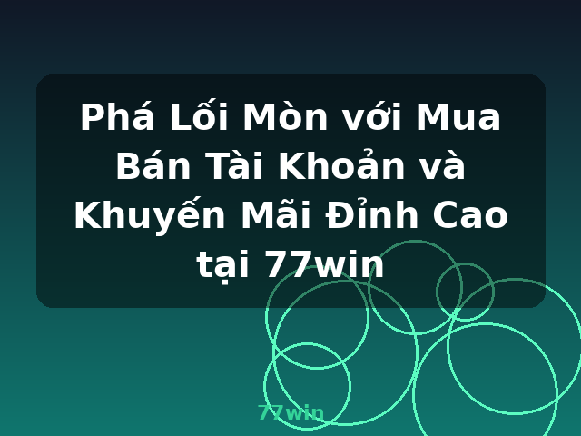 Phá Lối Mòn với Mua Bán Tài Khoản và Khuyến Mãi Đỉnh Cao tại 77win - 77win