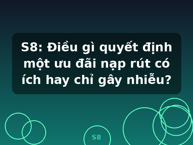 S8: Điều gì quyết định một ưu đãi nạp rút có ích hay chỉ gây nhiễu? - S8