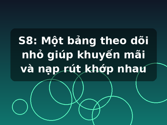 S8: Một bảng theo dõi nhỏ giúp khuyến mãi và nạp rút khớp nhau