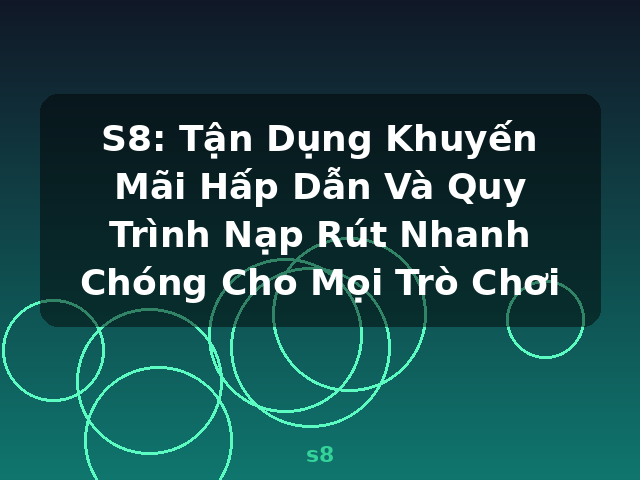 S8: Tận Dụng Khuyến Mãi Hấp Dẫn Và Quy Trình Nạp Rút Nhanh Chóng Cho Mọi Trò Chơi - s8