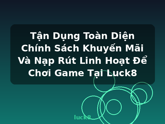 Tận Dụng Toàn Diện Chính Sách Khuyến Mãi Và Nạp Rút Linh Hoạt Để Chơi Game Tại Luck8 - luck8 Tận Dụng Toàn Diện Chính Sách Khuyến Mãi Và Nạp Rút Linh Hoạt Để Chơi Game Tại Luck8 - luck8