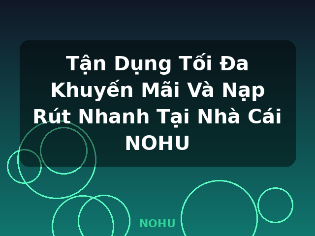 Tận Dụng Tối Đa Khuyến Mãi Và Nạp Rút Nhanh Tại Nhà Cái NOHU - NOHU Tận Dụng Tối Đa Khuyến Mãi Và Nạp Rút Nhanh Tại Nhà Cái NOHU - NOHU