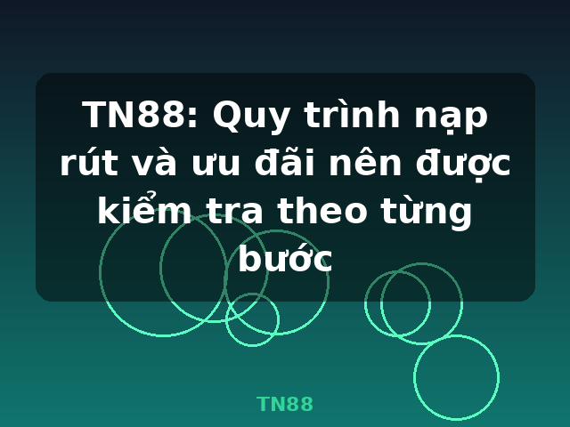 TN88: Quy trình nạp rút và ưu đãi nên được kiểm tra theo từng bước - TN88