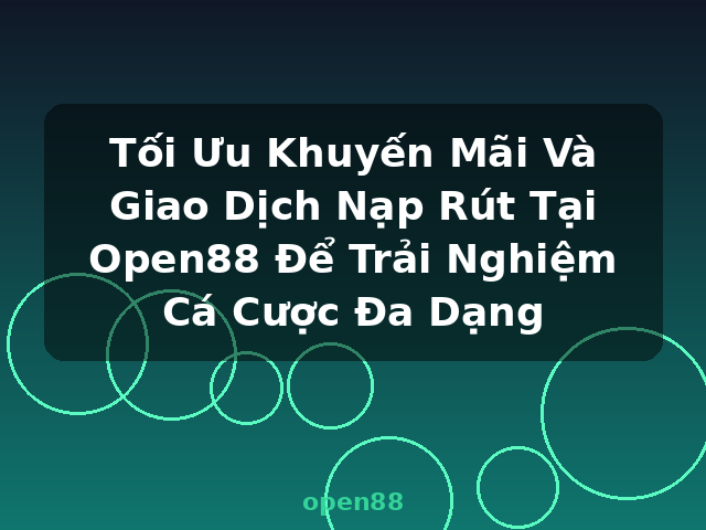 Tối Ưu Khuyến Mãi Và Giao Dịch Nạp Rút Tại Open88 Để Trải Nghiệm Cá Cược Đa Dạng - open88