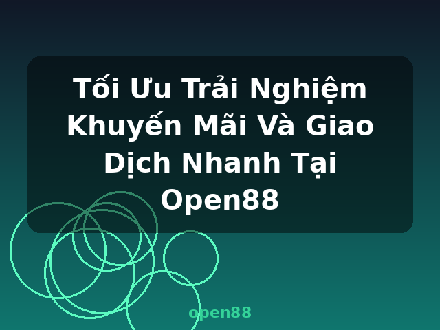Tối Ưu Trải Nghiệm Khuyến Mãi Và Giao Dịch Nhanh Tại Open88 - open88