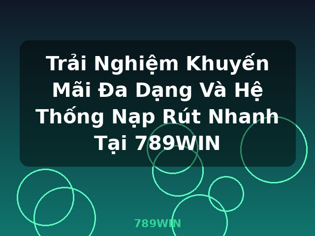 Trải Nghiệm Khuyến Mãi Đa Dạng Và Hệ Thống Nạp Rút Nhanh Tại 789WIN - 789WIN