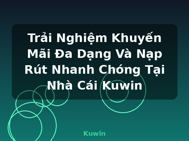Trải Nghiệm Khuyến Mãi Đa Dạng Và Nạp Rút Nhanh Chóng Tại Nhà Cái Kuwin - Kuwin